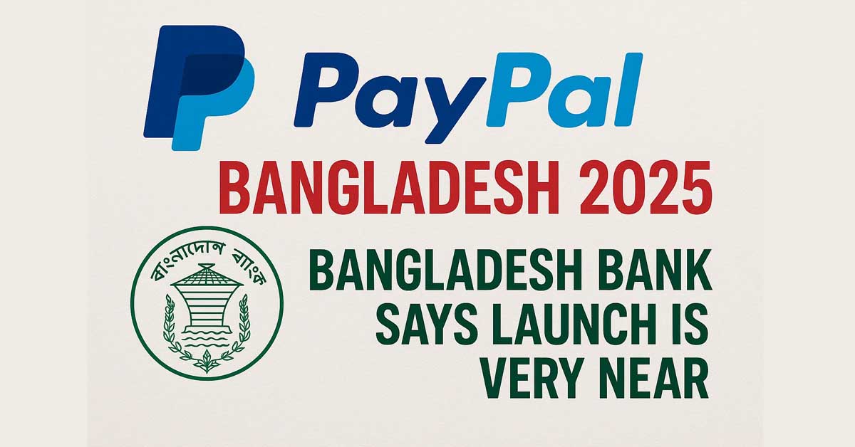PayPal Bangladesh 2025 official update says launch is very near
